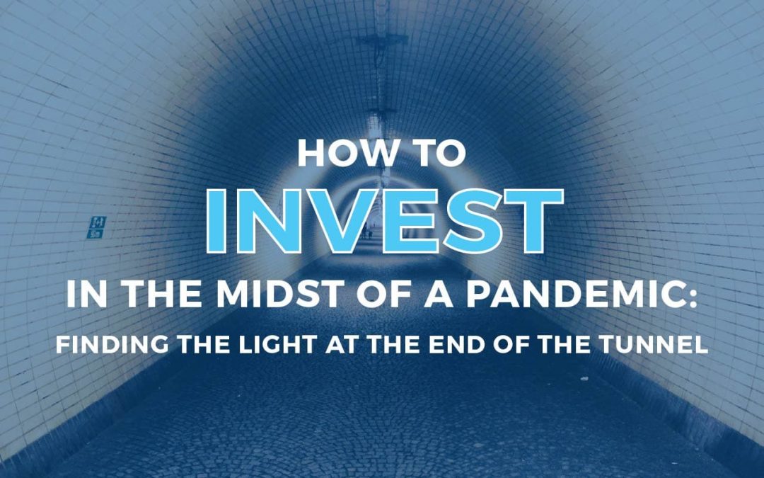 How To Invest in the Midst of a Pandemic: Finding the Light at the End of the Tunnel