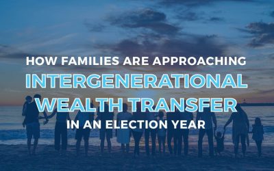 How Families are Approaching Intergenerational Wealth Transfer in an Election Year