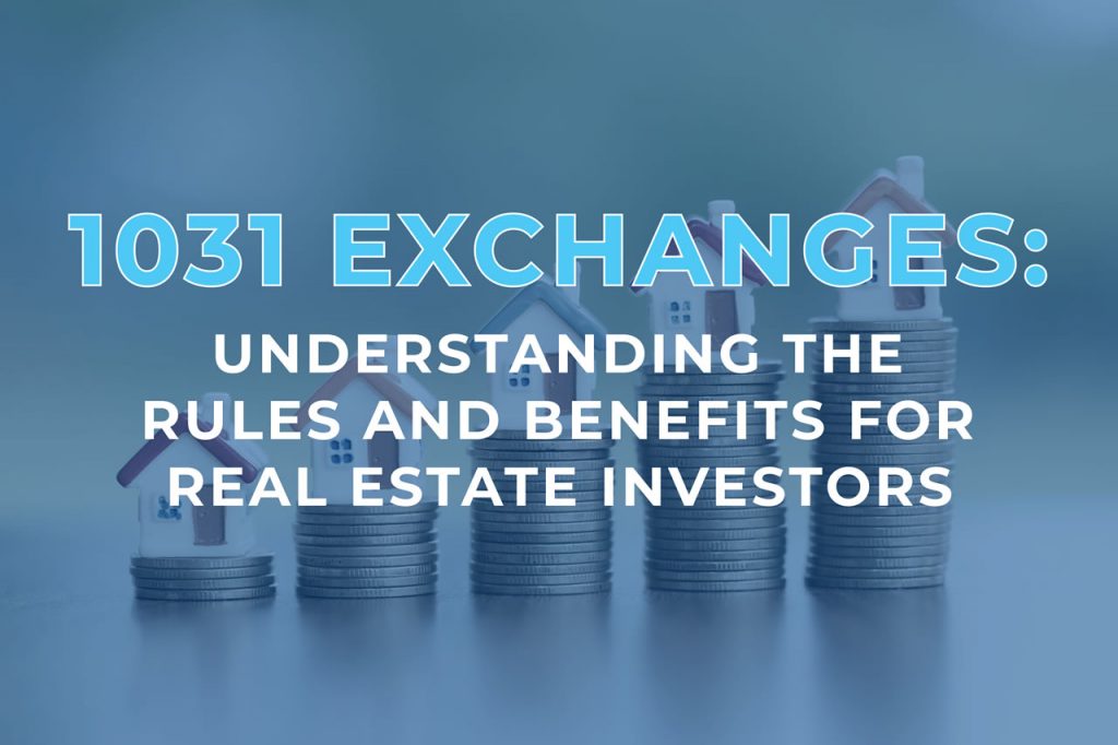1031 Exchanges: Understanding the Rules and Benefits for Real Estate Investors