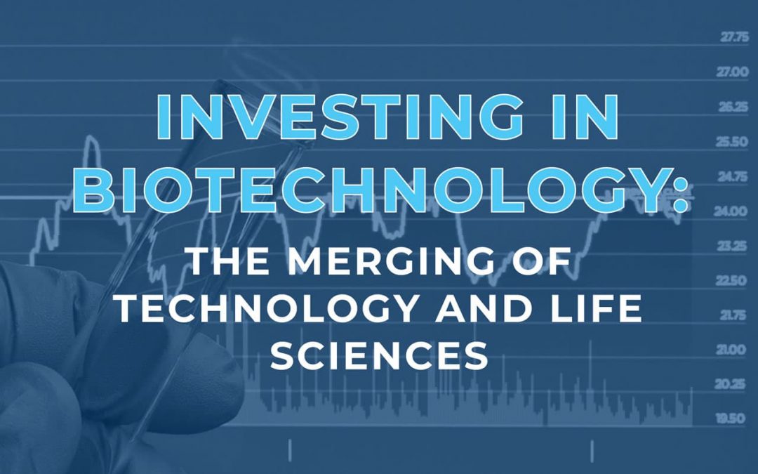 Investing in Biotechnology: The Merging of Technology and Life Sciences