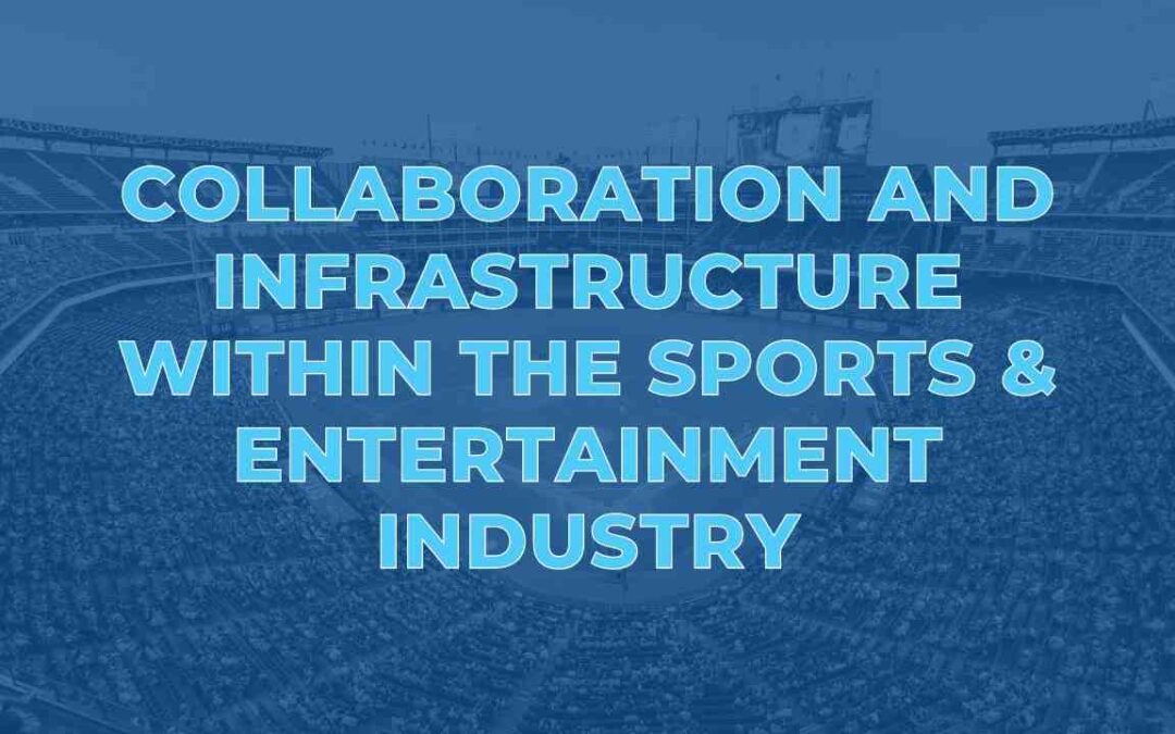 Collaboration & Infrastructure within the Sports & Entertainment Industry
