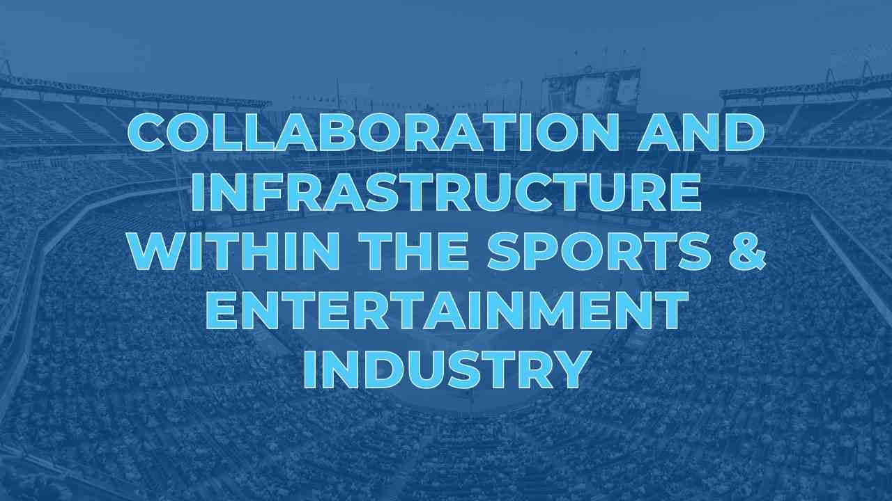 collaboration-and-infrastructure-within-the-sports-and-entertainement-industry