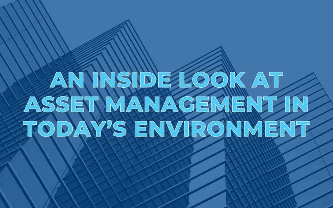 An Inside Look at Asset Management in Today’s Environment