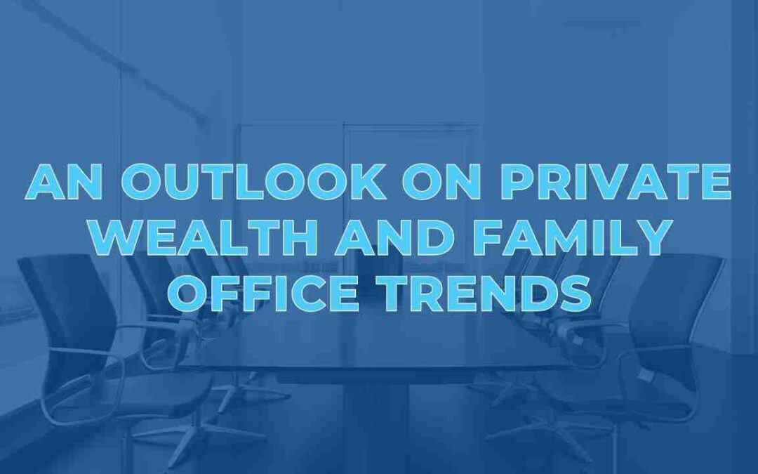 An Outlook on Private Wealth and Family Office Trends