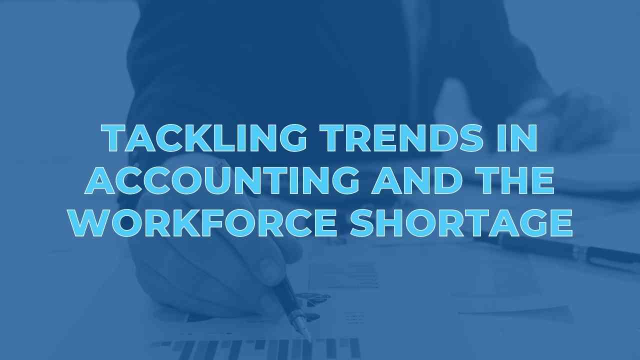 Tackling Trends in Accounting and The Workforce Shortage