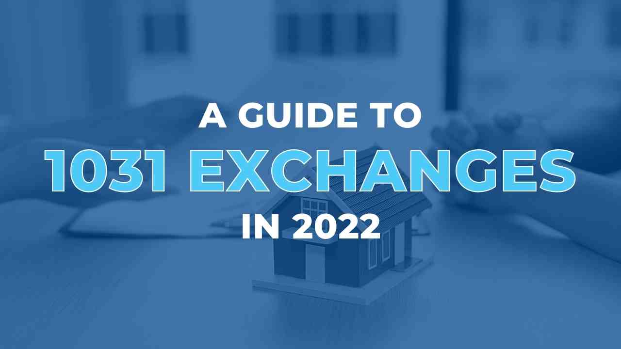 A Guide to 1031 Exchanges in 2022