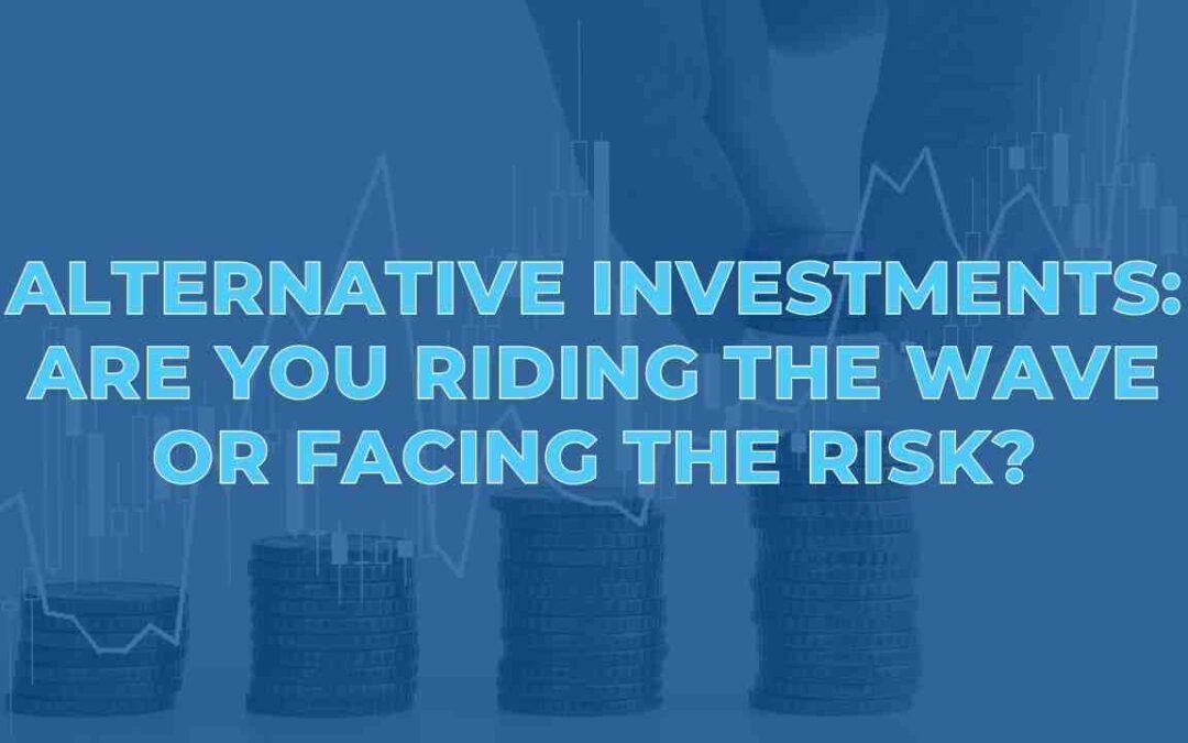 Alternative Investments: Are You Riding the Wave or Facing the Risk?