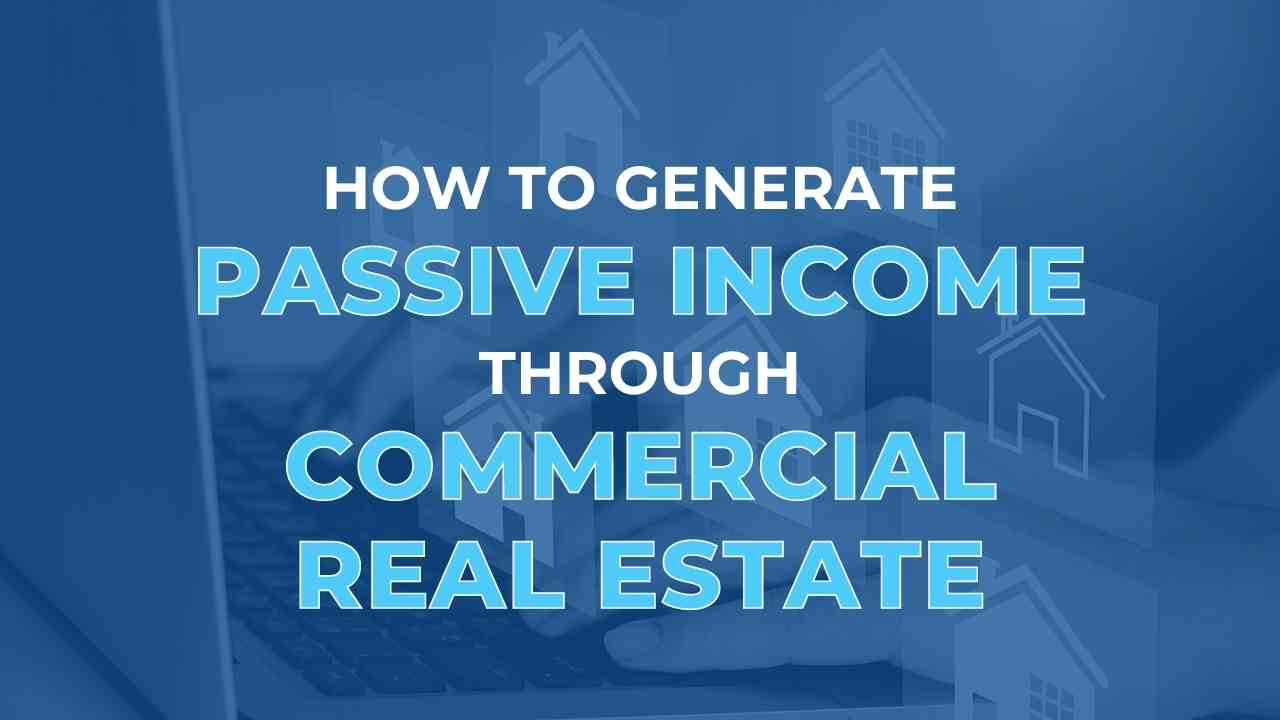 How to Generate Passive Income through Commercial Real Estate