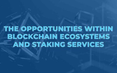 The Opportunities within Blockchain Ecosystems and Staking Services