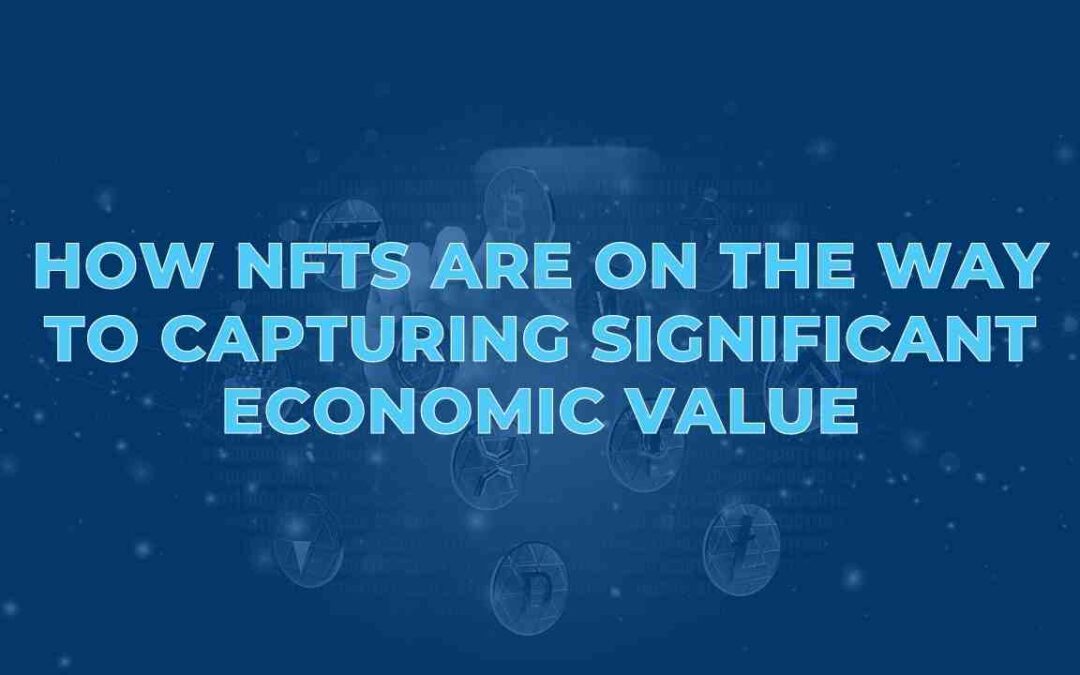How NFTs are On the Way to Capturing Significant Economic Value