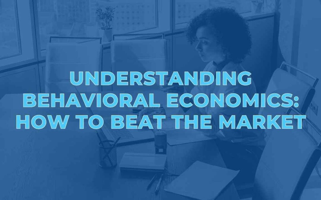 Understanding Behavioral Economics: How to Beat the Market