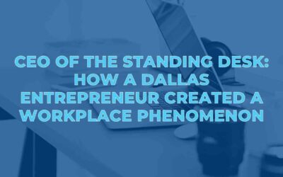 CEO of the Standing Desk: How a Dallas Entrepreneur Created a Workplace Phenomenon