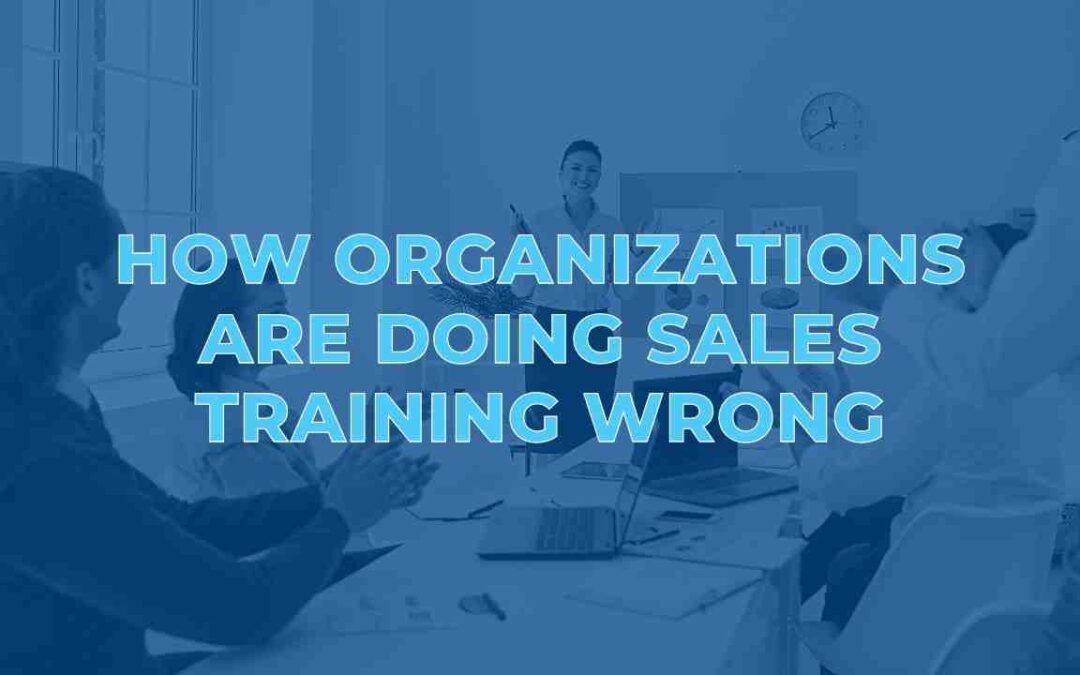 How Organizations are Doing Sales Training Wrong
