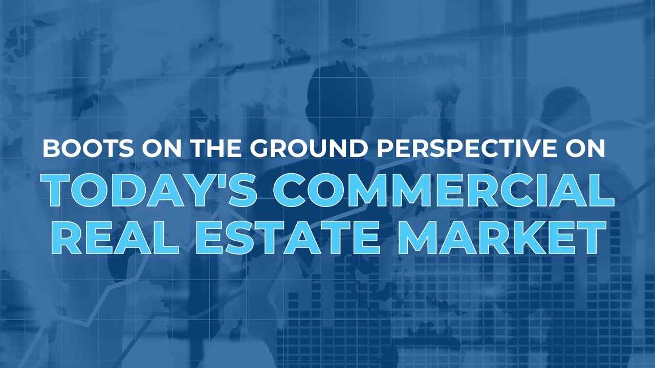 boots-on-the-ground-perspective-on-todays-commercial-real-estate-market