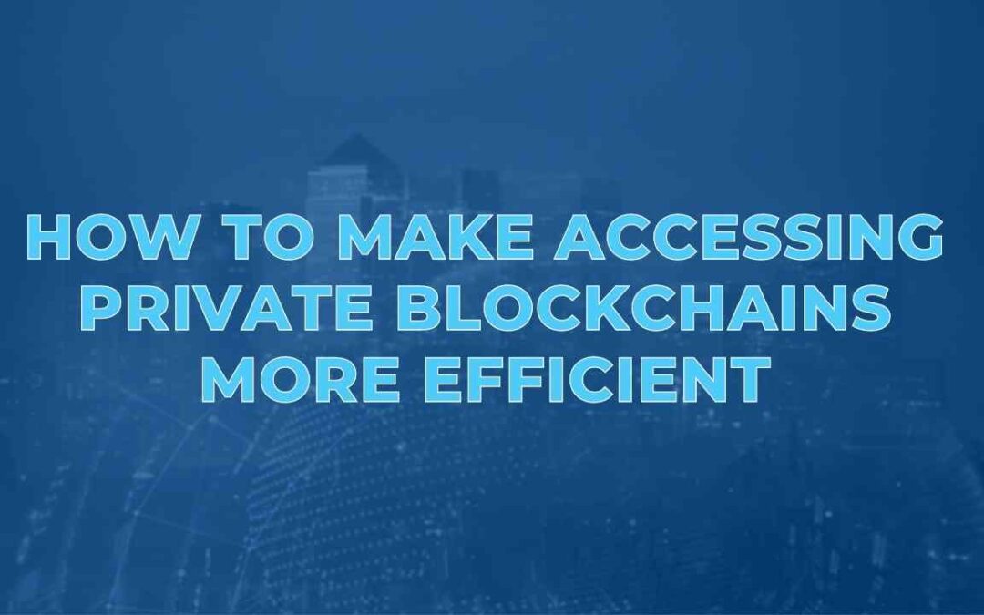 How to Make Accessing Private Blockchains More Efficient