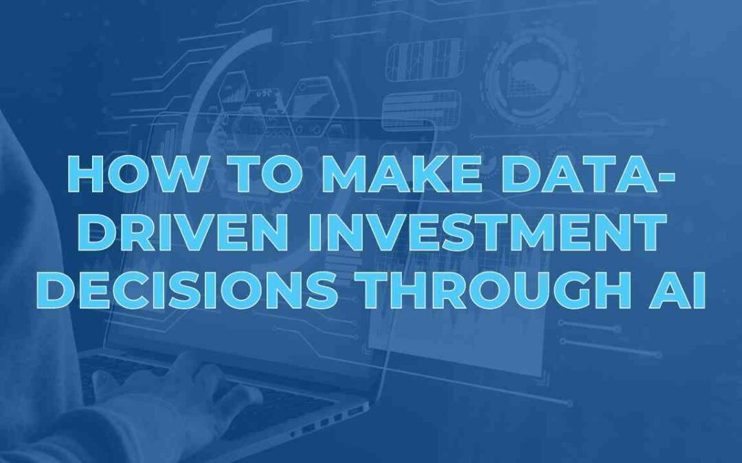 How to Make Data-Driven Investment Decisions Through AI