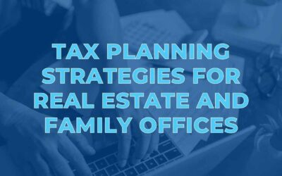 Tax Planning Strategies for Real Estate and Family Offices