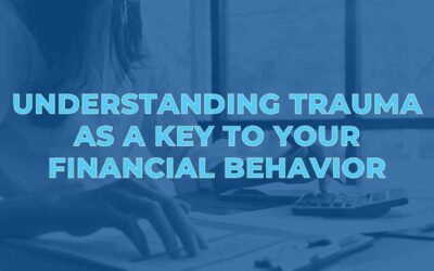 Understanding Trauma as a Key to Your Financial Behavior