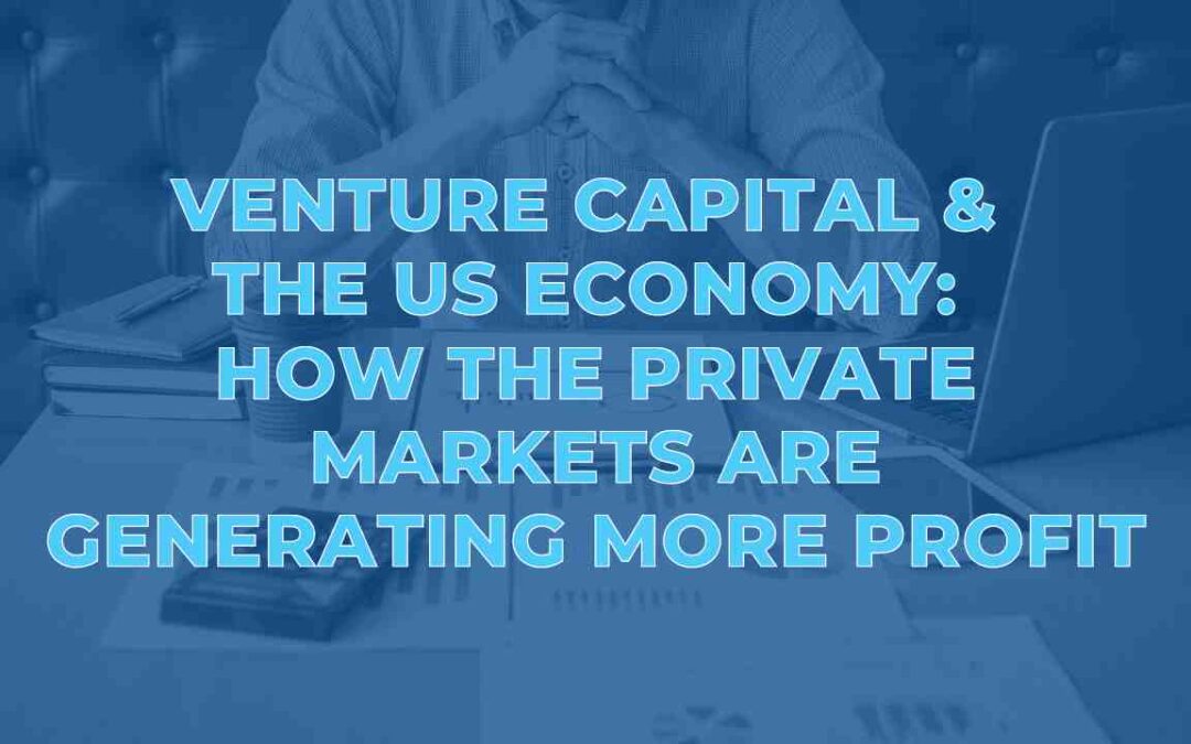 Venture Capital & The US Economy: How the Private Markets are Generating More Profit