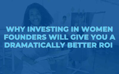 Why Investing in Women Founders Will Give You a Dramatically Better ROI