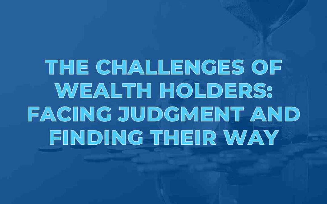 The Challenges Of Wealth Holders: Facing Judgment and Finding Their Way