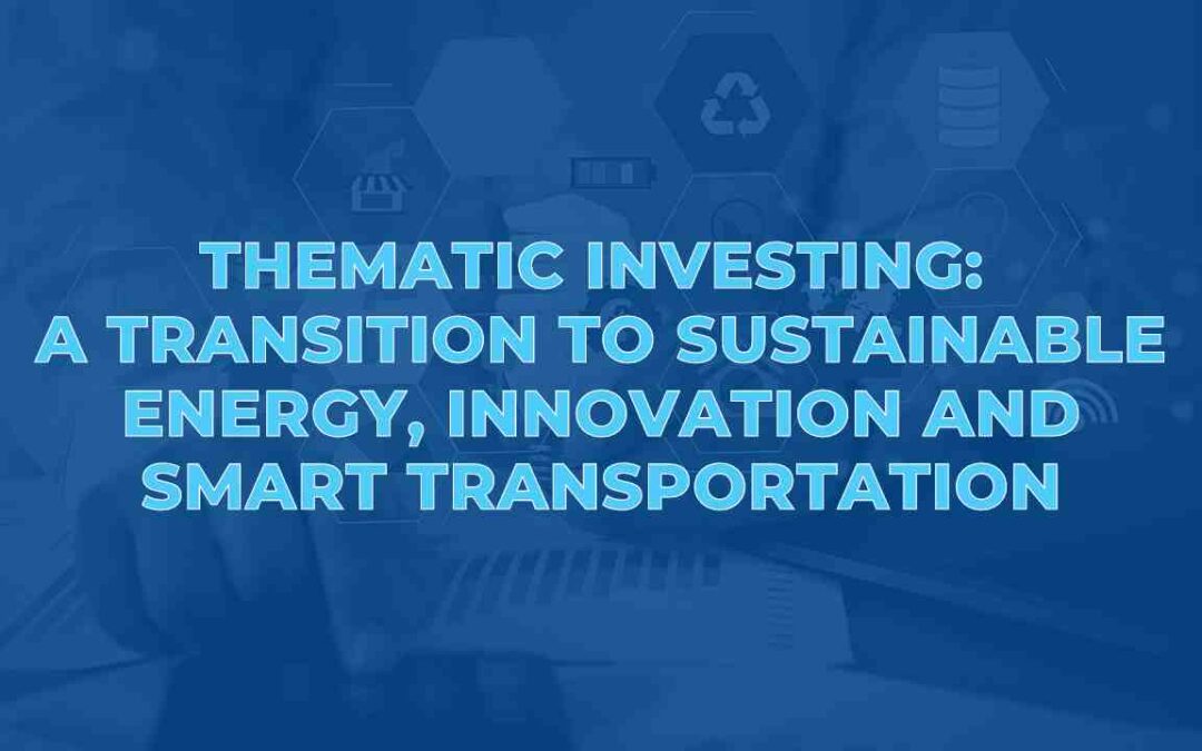 Thematic investing: A Transition to Sustainable Energy, Innovation and Smart Transportation