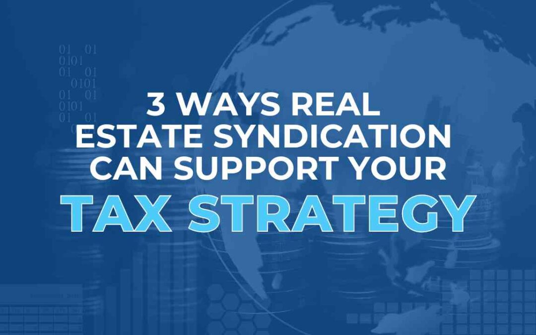 3 Ways Real Estate Syndication Can Support Your Tax Strategy