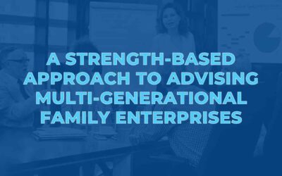 A Strength-Based Approach to Advising Multi-Generational Family Enterprises