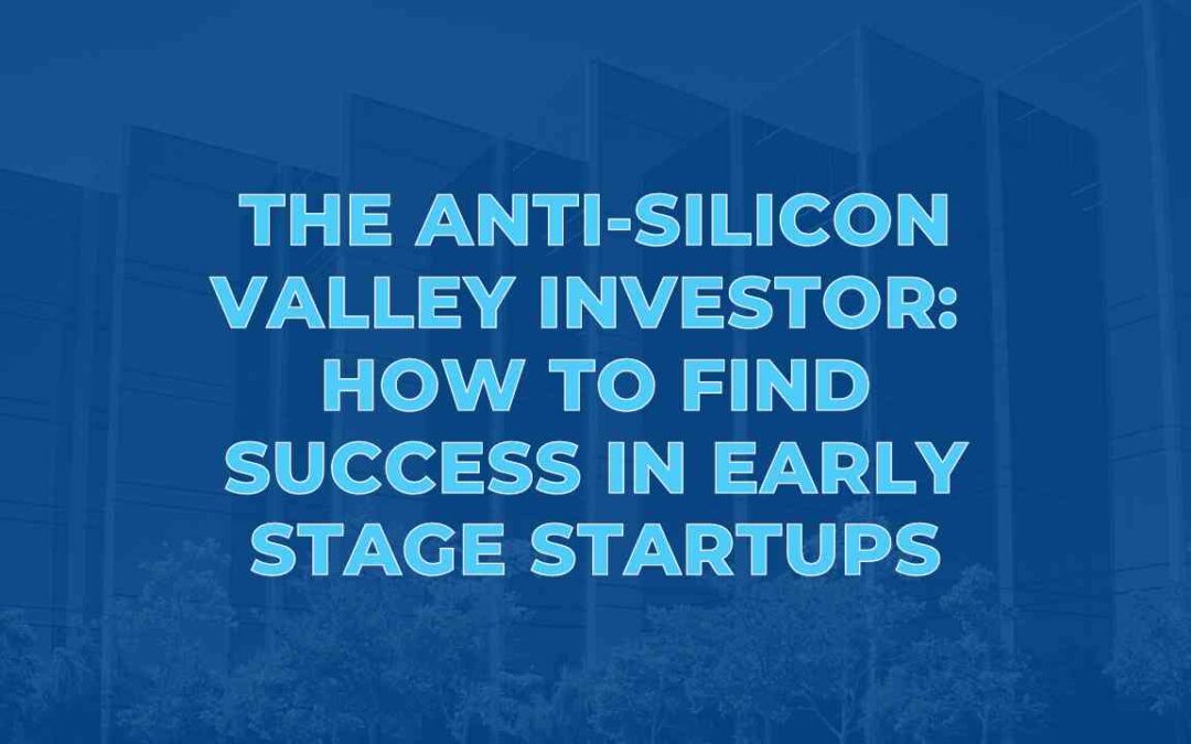 The Anti-Silicon Valley Investor: How to Find Success in Early Stage Startups
