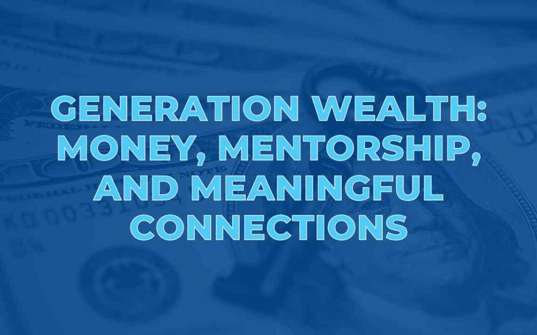 Generation Wealth: Money, Mentorship, and Meaningful Connections