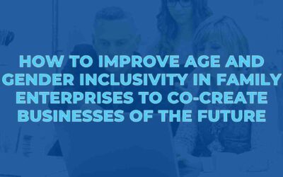 How to Improve Age and Gender Inclusivity in Family Enterprises to Co-Create Businesses of the Future