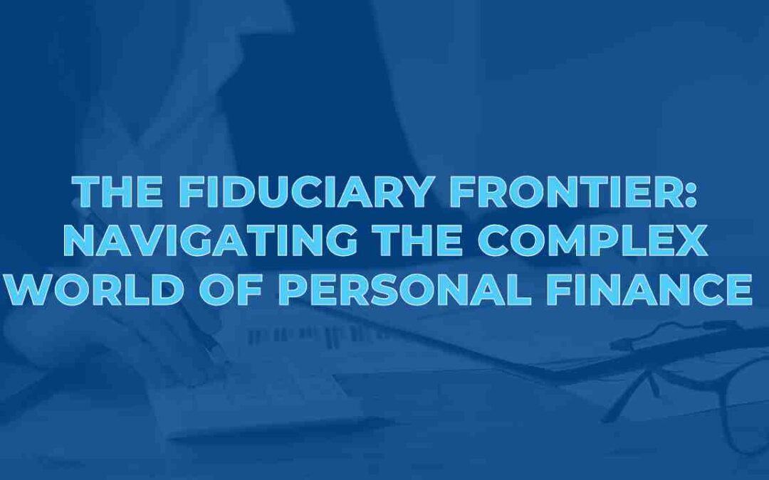The Fiduciary Frontier: Navigating the Complex World of Personal Finance