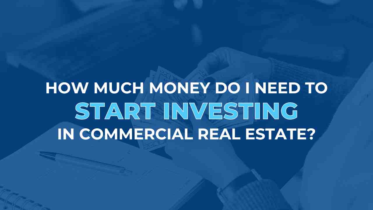 how-much-money-do-I-need-to-start-investing-in-commercial-real-estate