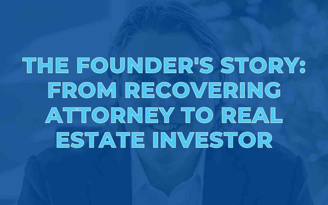 The Founder’s Story: From Recovering Attorney to Real Estate Investor