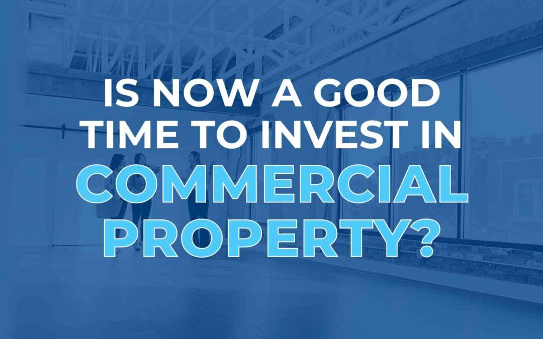 Is Now a Good Time to Invest in Commercial Property?