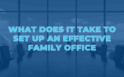 What Does It Take To Set Up An Effective Family Office