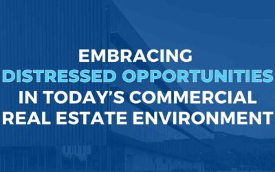 Embracing Distressed Opportunities in Today’s Commercial Real Estate Environment