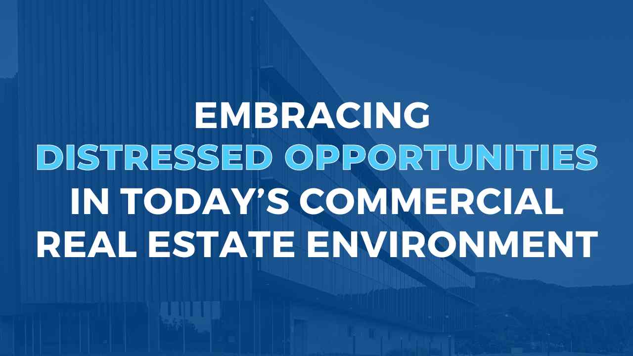 embracing-distressed-opportunities-in-today's-commercial-real-estate-environment