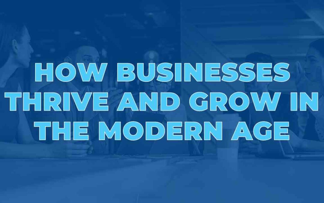 How Businesses Thrive and Grow in the Modern Age