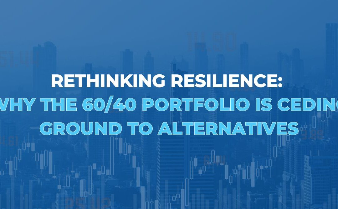 Rethinking Resilience: Why the 60/40 Portfolio is Ceding Ground to Alternatives