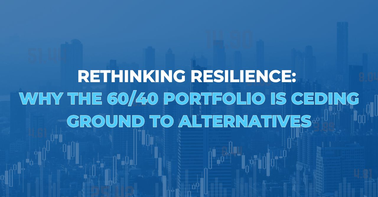 Rethinking Resilience: Why the 60/40 Portfolio is Ceding Ground to Alternatives