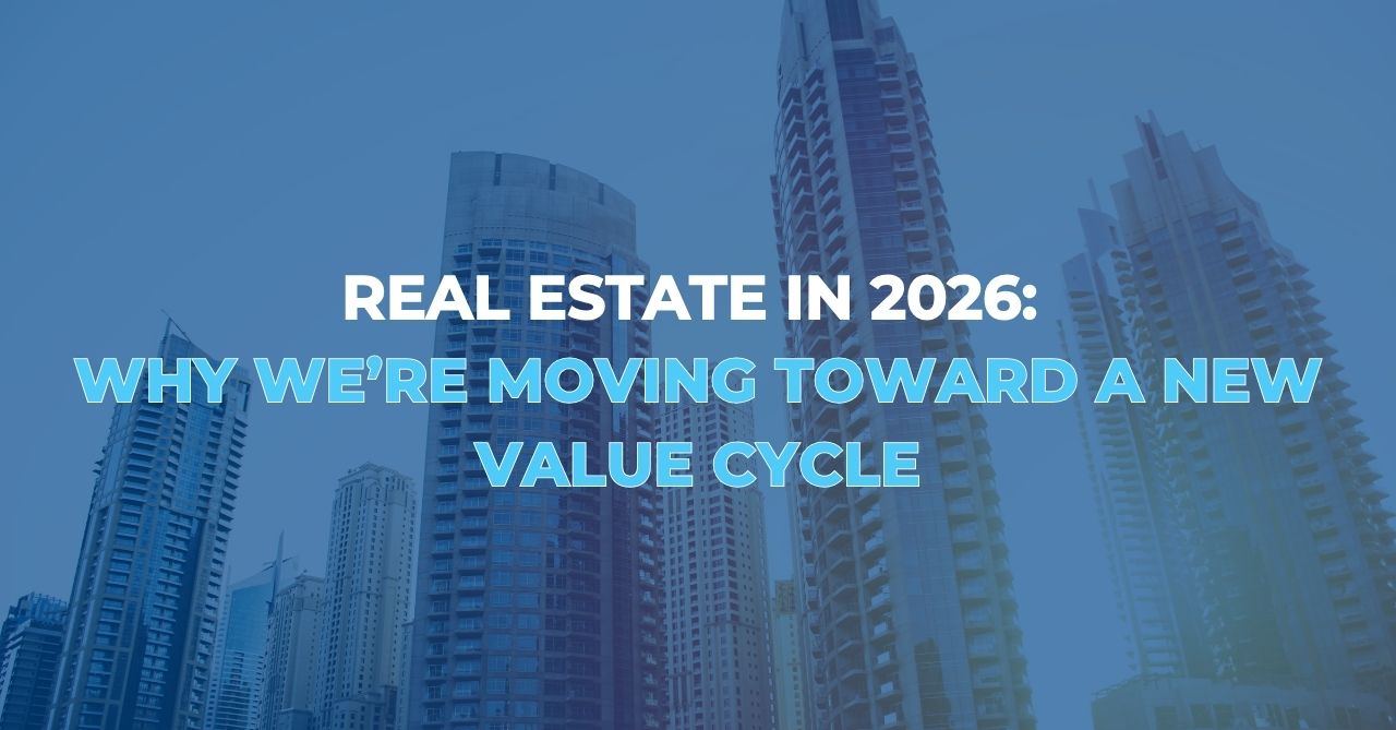 Real Estate in 2026: Why We’re Moving Toward a New Value Cycle