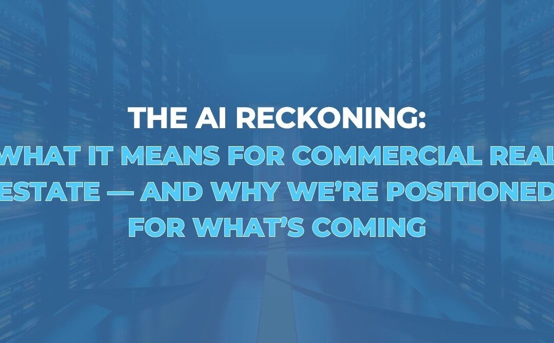 The AI Reckoning: What It Means for Commercial Real Estate — and Why We’re Positioned for What’s Coming
